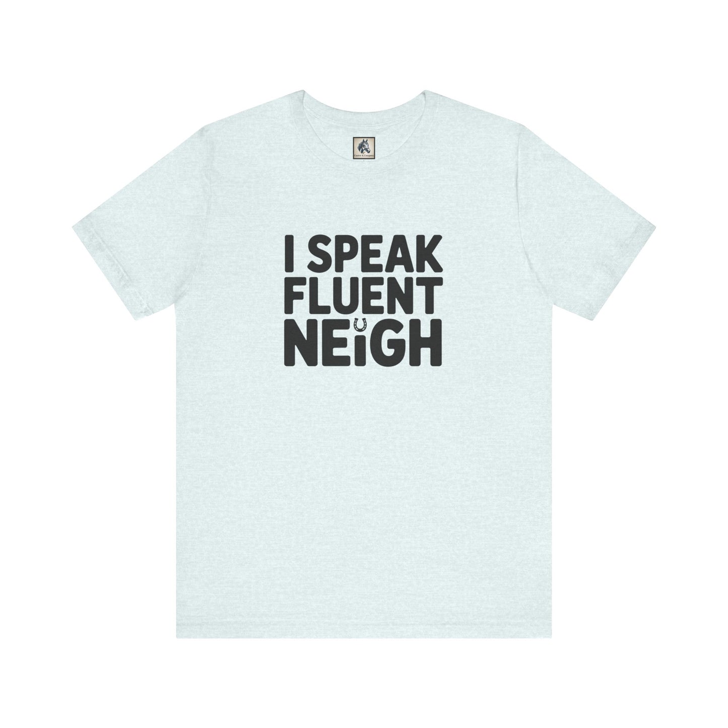 I Speak Fluent Neigh Shirt, Unisex Short Sleeve Tee, Funny Horse Lover Gift, Equine T-Shirt, Outdoor Adventure Apparel